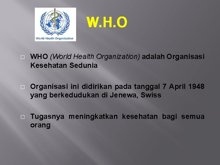 W. H. O � WHO (World Health Organization) adalah Organisasi Kesehatan Sedunia � Organisasi