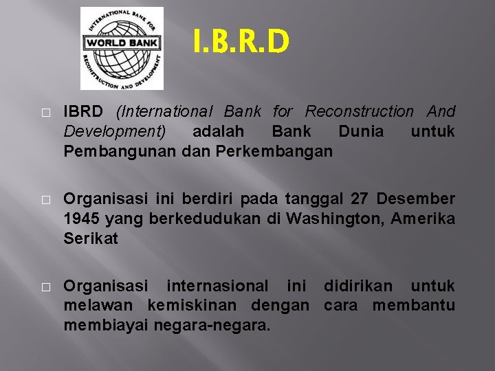 I. B. R. D � IBRD (International Bank for Reconstruction And Development) adalah Bank