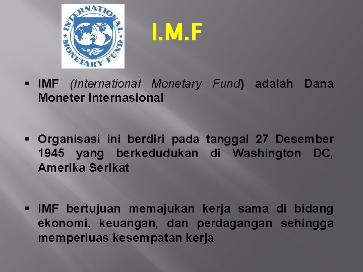 I. M. F § IMF (International Monetary Fund) adalah Dana Moneter Internasional § Organisasi