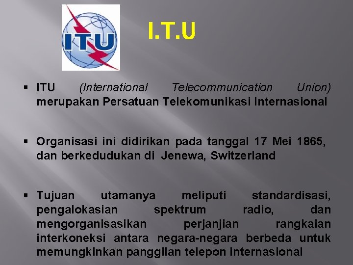 I. T. U § ITU (International Telecommunication Union) merupakan Persatuan Telekomunikasi Internasional § Organisasi