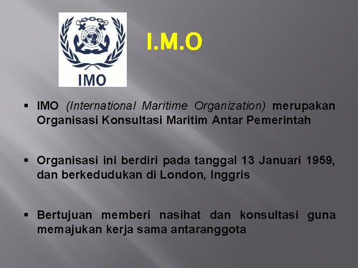 I. M. O § IMO (International Maritime Organization) merupakan Organisasi Konsultasi Maritim Antar Pemerintah
