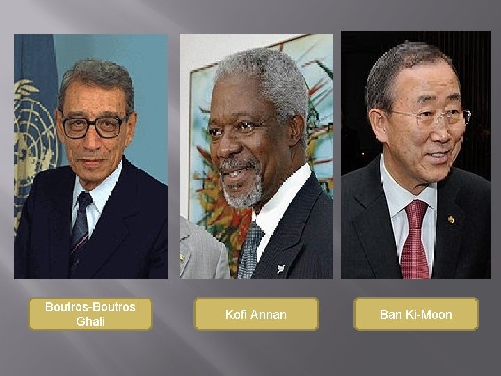 Boutros-Boutros Ghali Kofi Annan Ban Ki-Moon 