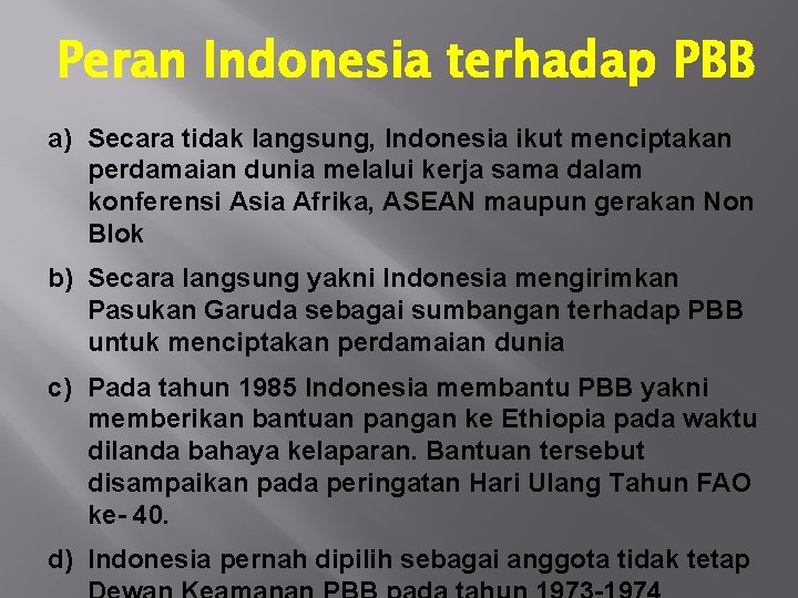 Peran Indonesia terhadap PBB a) Secara tidak langsung, Indonesia ikut menciptakan perdamaian dunia melalui