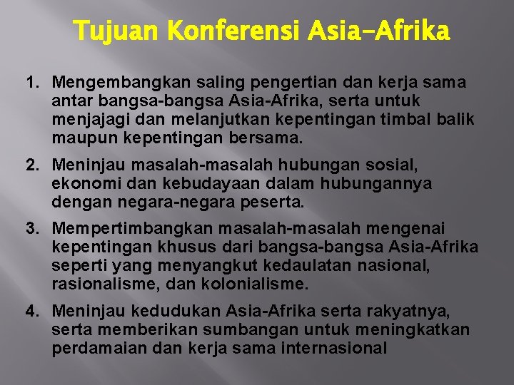 Tujuan Konferensi Asia-Afrika 1. Mengembangkan saling pengertian dan kerja sama antar bangsa-bangsa Asia-Afrika, serta