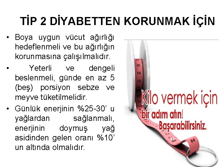  TİP 2 DİYABETTEN KORUNMAK İÇİN • Boya uygun vücut ağırlığı hedeflenmeli ve bu