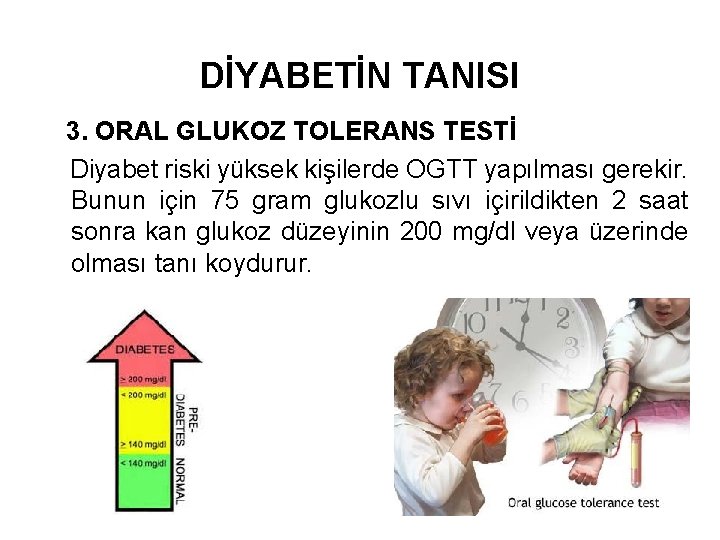 DİYABETİN TANISI 3. ORAL GLUKOZ TOLERANS TESTİ Diyabet riski yüksek kişilerde OGTT yapılması gerekir.