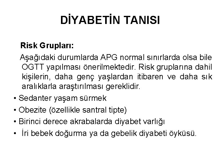 DİYABETİN TANISI Risk Grupları: Aşağıdaki durumlarda APG normal sınırlarda olsa bile OGTT yapılması önerilmektedir.