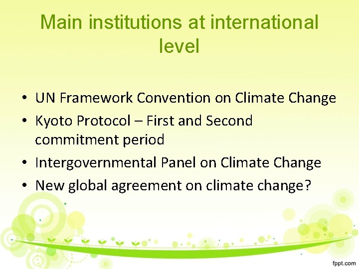 Main institutions at international level • UN Framework Convention on Climate Change • Kyoto