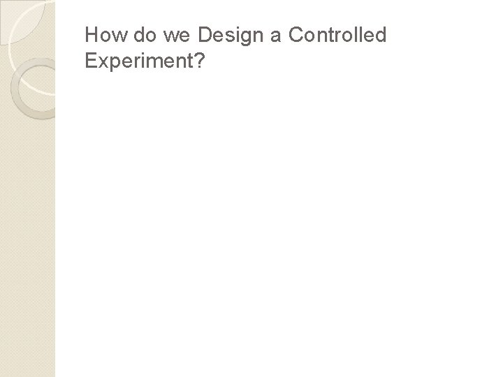 How do we Design a Controlled Experiment? 