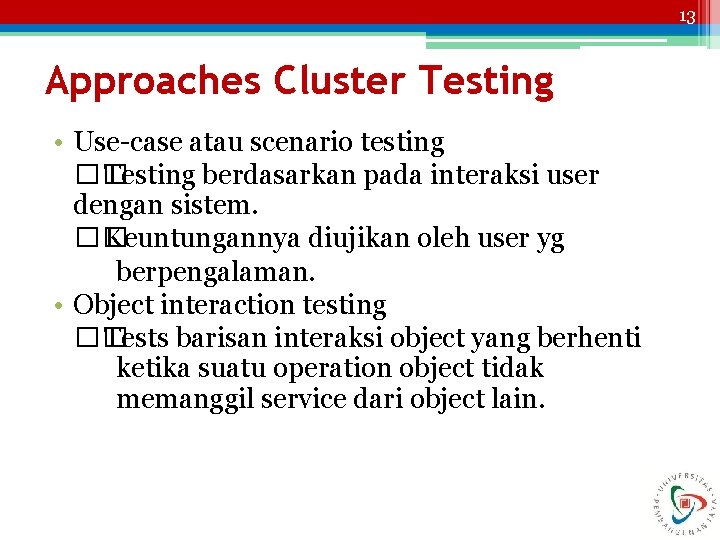13 Approaches Cluster Testing • Use-case atau scenario testing �� Testing berdasarkan pada interaksi