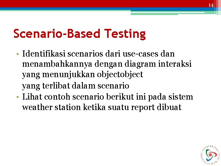 14 Scenario-Based Testing • Identifikasi scenarios dari use-cases dan menambahkannya dengan diagram interaksi yang