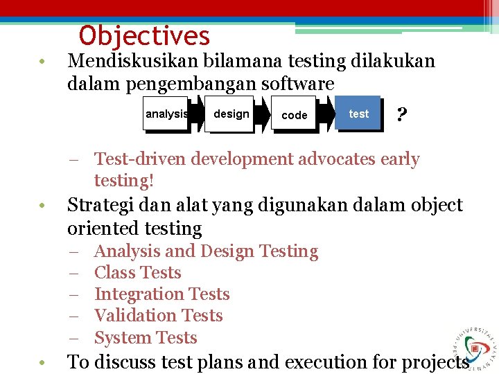  • Objectives Mendiskusikan bilamana testing dilakukan dalam pengembangan software analysis design code test