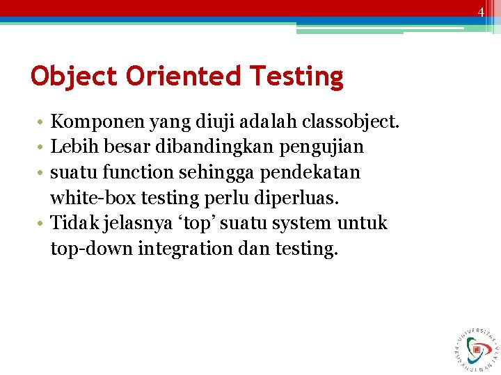 4 Object Oriented Testing • Komponen yang diuji adalah classobject. • Lebih besar dibandingkan