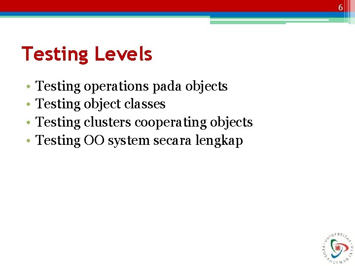 6 Testing Levels • • Testing operations pada objects Testing object classes Testing clusters