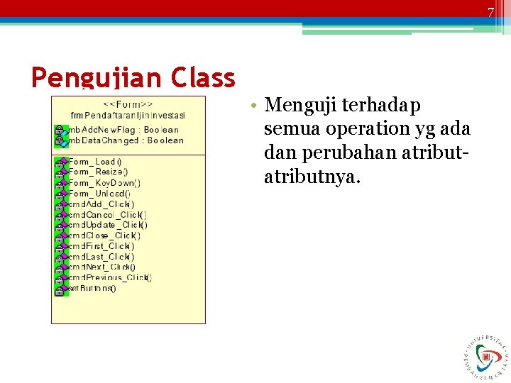 7 Pengujian Class • Menguji terhadap semua operation yg ada dan perubahan atributnya. 