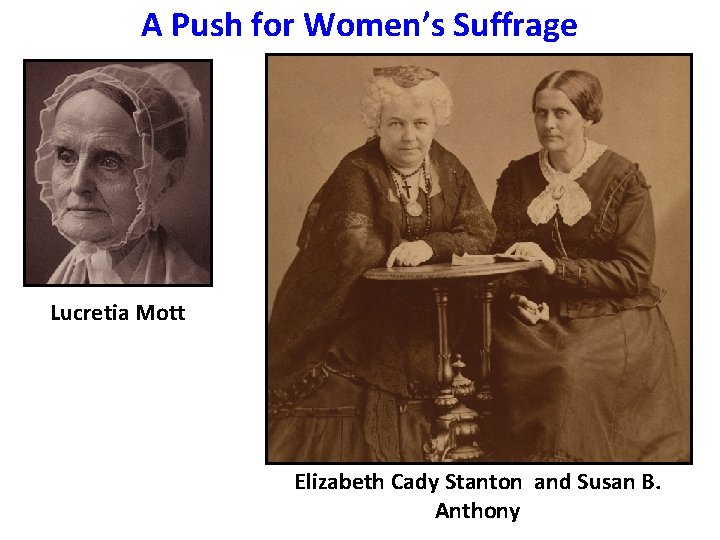 A Push for Women’s Suffrage Lucretia Mott Elizabeth Cady Stanton and Susan B. Anthony