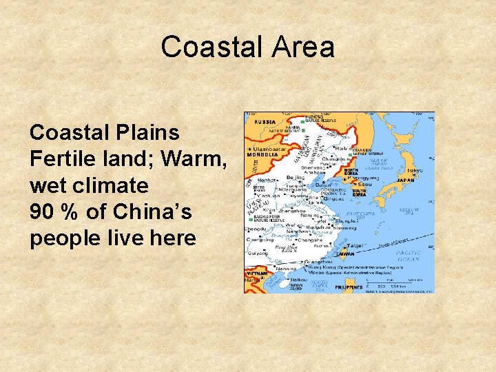 Coastal Area Coastal Plains Fertile land; Warm, wet climate 90 % of China’s people