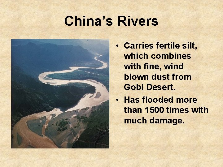 China’s Rivers • Carries fertile silt, which combines with fine, wind blown dust from