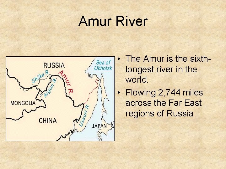 Amur River • The Amur is the sixthlongest river in the world. • Flowing