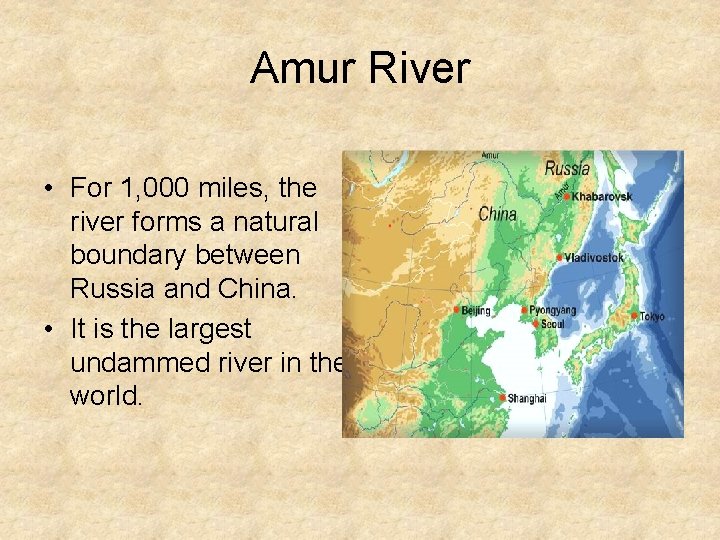 Amur River • For 1, 000 miles, the river forms a natural boundary between
