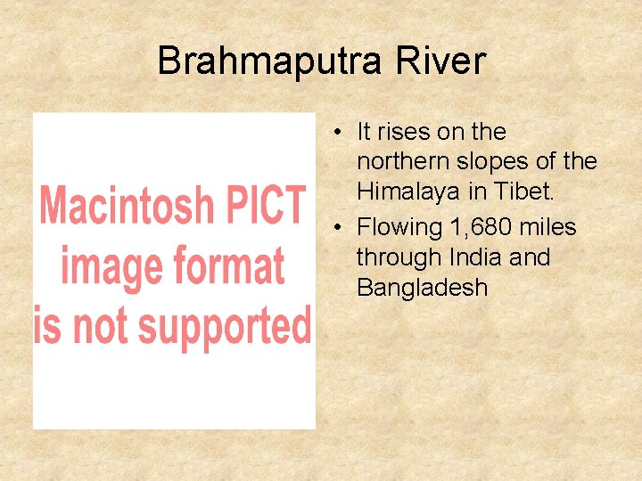 Brahmaputra River • It rises on the northern slopes of the Himalaya in Tibet.