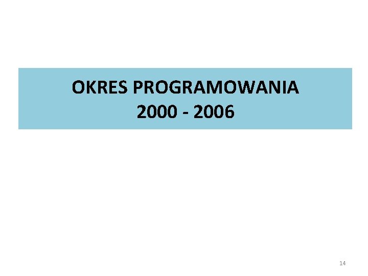 OKRES PROGRAMOWANIA 2000 - 2006 14 