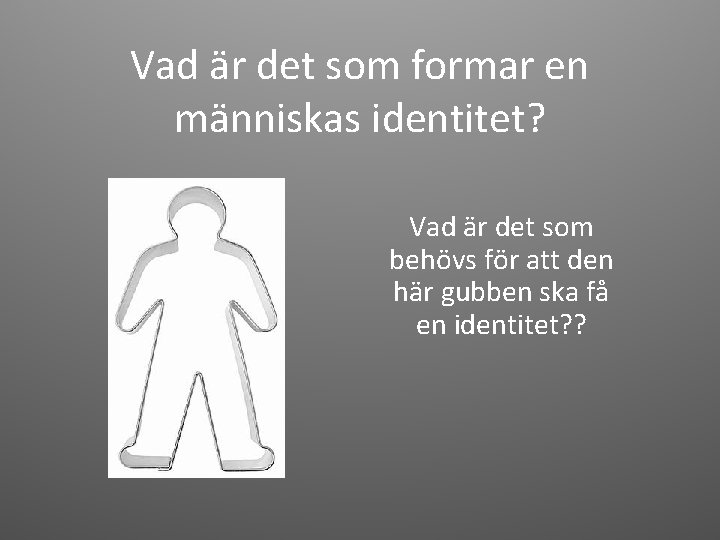 Vad är det som formar en människas identitet? Vad är det som behövs för