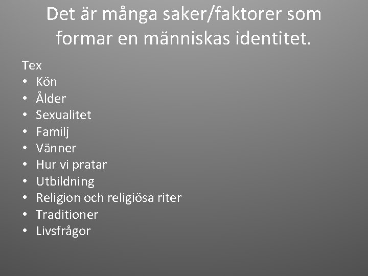 Det är många saker/faktorer som formar en människas identitet. Tex • Kön • Ålder