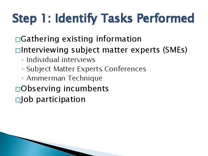 Step 1: Identify Tasks Performed � Gathering existing information � Interviewing subject matter experts