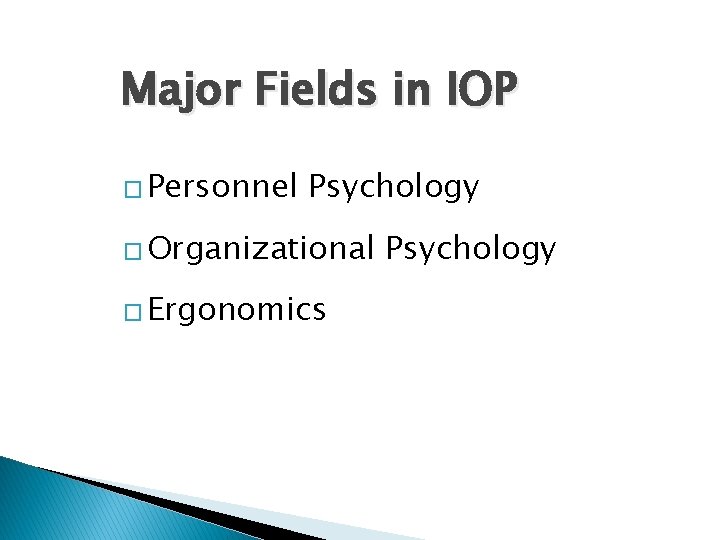Major Fields in IOP � Personnel Psychology � Organizational � Ergonomics Psychology 