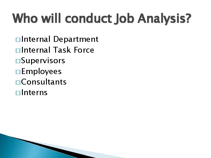Who will conduct Job Analysis? � Internal Department � Internal Task Force � Supervisors