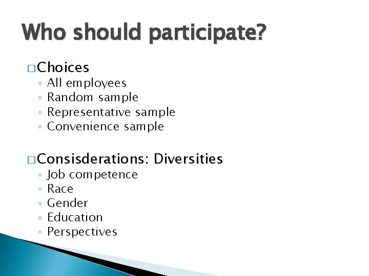 Who should participate? � Choices ◦ ◦ All employees Random sample Representative sample Convenience