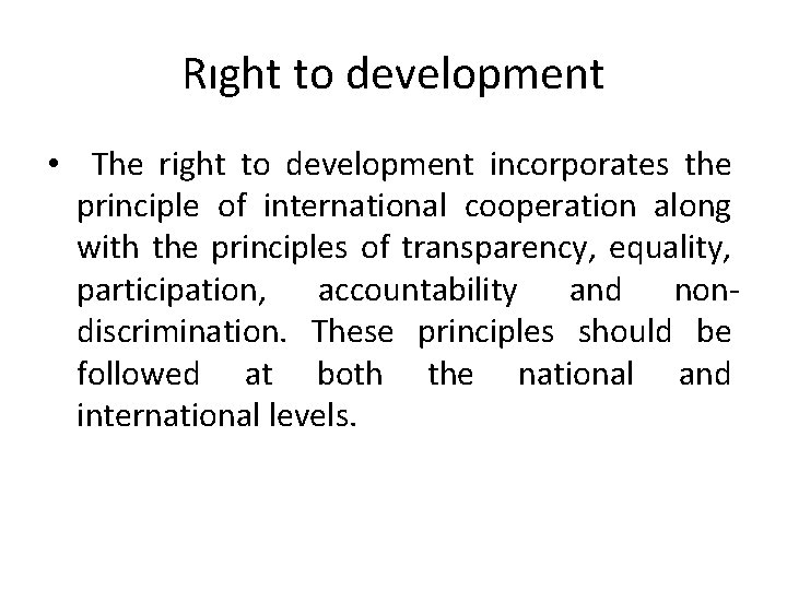 Rıght to development • The right to development incorporates the principle of international cooperation