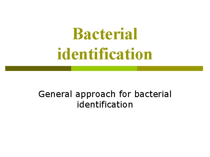Bacterial identification General approach for bacterial identification Bacterial identification General approach for bacterial identification