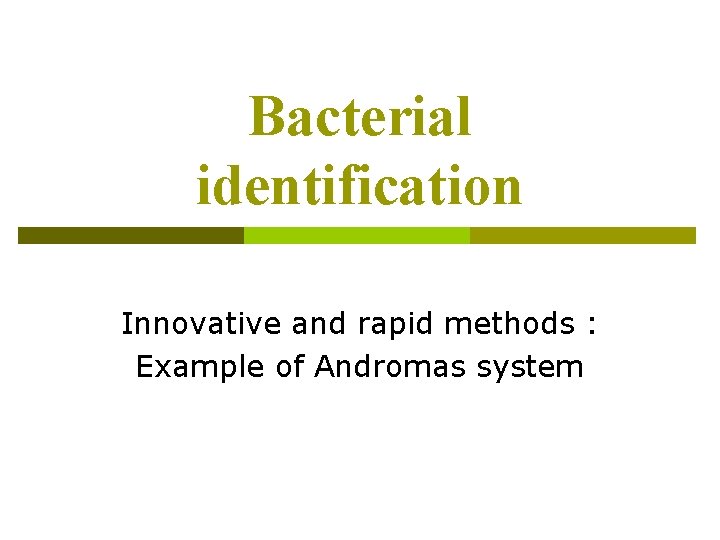 Bacterial identification Innovative and rapid methods : Example of Andromas system Bacterial identification Innovative and rapid methods : Example of Andromas system