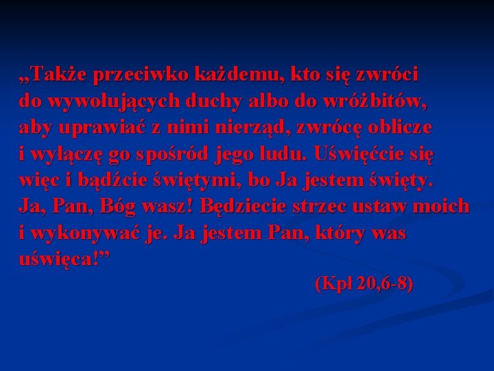 „Także przeciwko każdemu, kto się zwróci do wywołujących duchy albo do wróżbitów, aby uprawiać