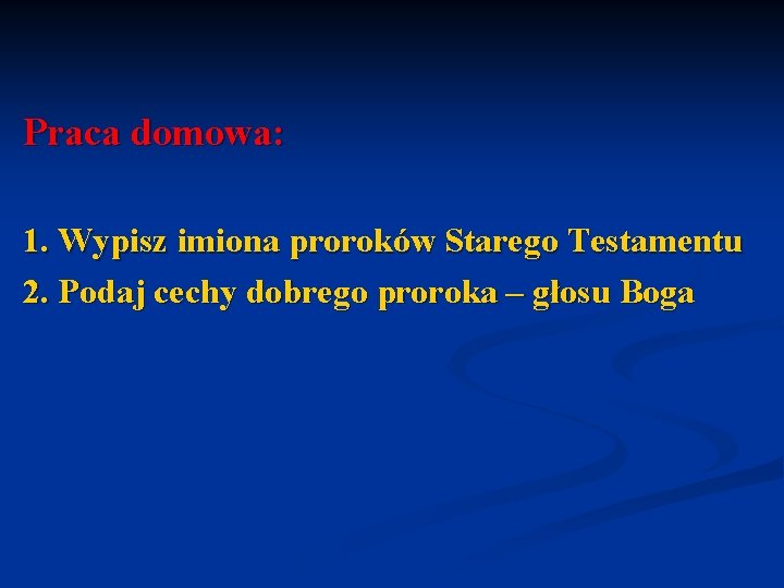 Praca domowa: 1. Wypisz imiona proroków Starego Testamentu 2. Podaj cechy dobrego proroka –