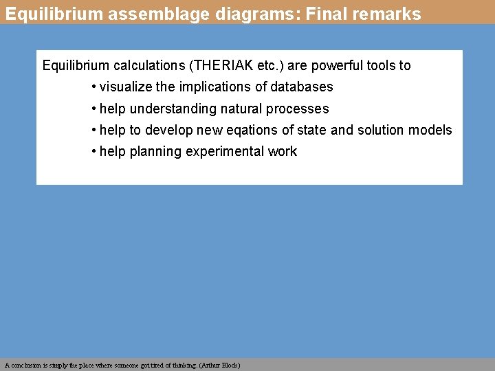 Equilibrium assemblage diagrams: Final remarks Equilibrium calculations (THERIAK etc. ) are powerful tools to