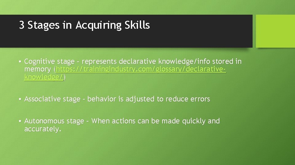 3 Stages in Acquiring Skills • Cognitive stage – represents declarative knowledge/info stored in