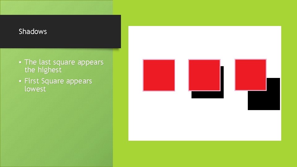 Shadows • The last square appears the highest • First Square appears lowest 