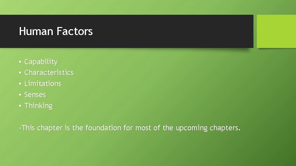 Human Factors • • • Capability Characteristics Limitations Senses Thinking -This chapter is the