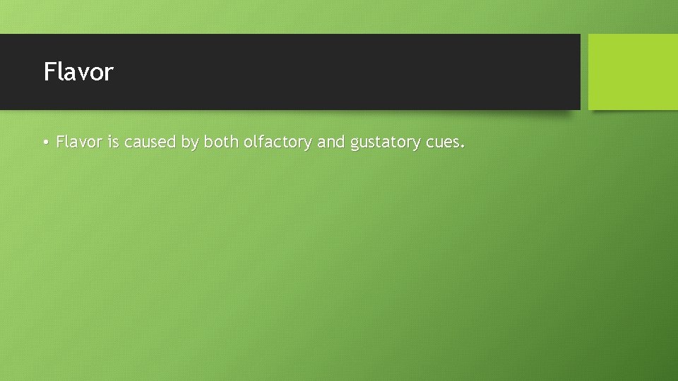 Flavor • Flavor is caused by both olfactory and gustatory cues. 