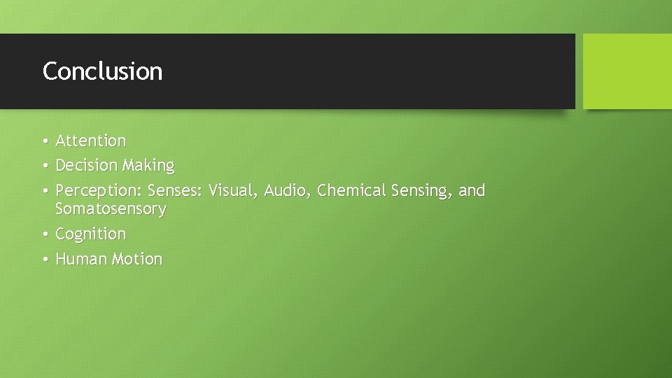 Conclusion • Attention • Decision Making • Perception: Senses: Visual, Audio, Chemical Sensing, and