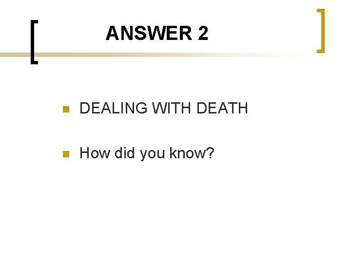 ANSWER 2 n DEALING WITH DEATH n How did you know? 