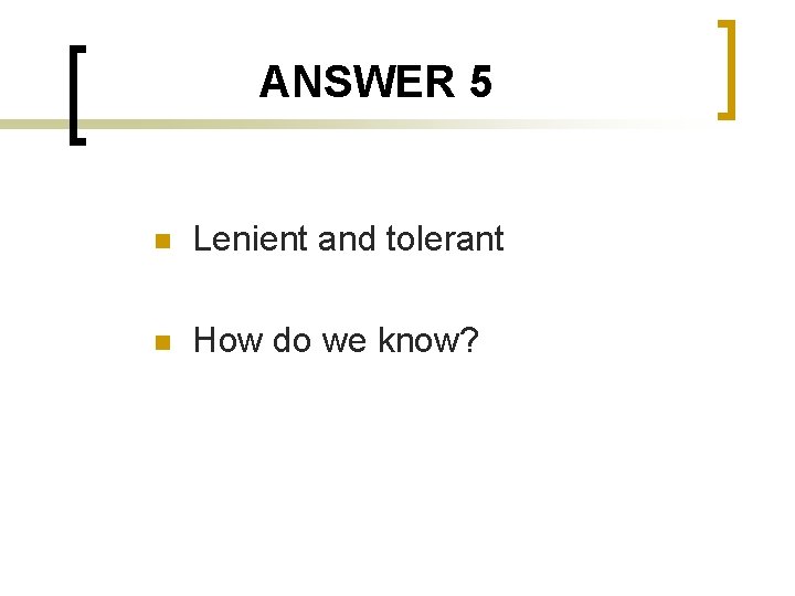 ANSWER 5 n Lenient and tolerant n How do we know? 