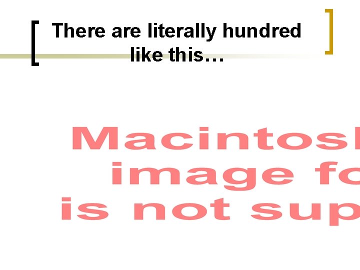There are literally hundred like this… 