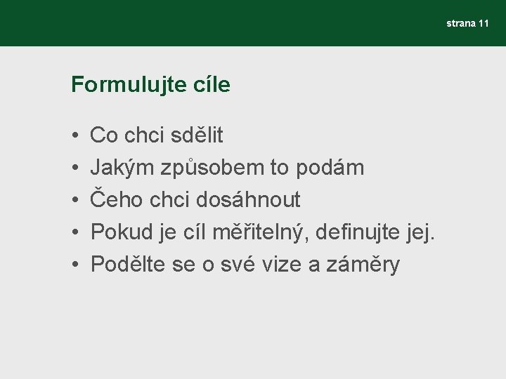 strana 11 Formulujte cíle • • • Co chci sdělit Jakým způsobem to podám