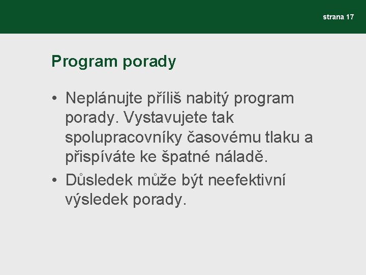 strana 17 Program porady • Neplánujte příliš nabitý program porady. Vystavujete tak spolupracovníky časovému