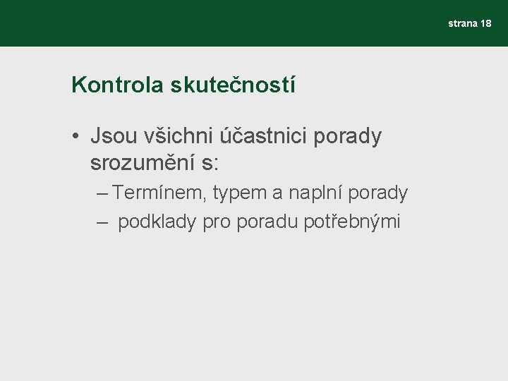 strana 18 Kontrola skutečností • Jsou všichni účastnici porady srozumění s: – Termínem, typem