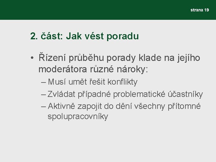 strana 19 2. část: Jak vést poradu • Řízení průběhu porady klade na jejího